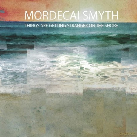 Mordecai Smyth: Mordecai Smyth - Things Are Getting Stranger On The Shore [CD]