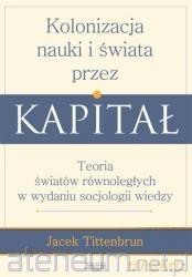 Kolonizacja nauki i świata przez kapitał - Tittenbrun Jacek [KSIĄŻKA]