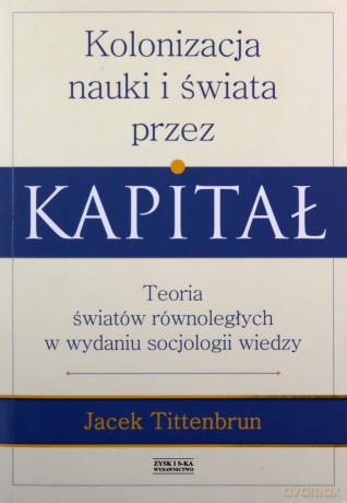 Kolonizacja nauki i świata przez kapitał - Tittenbrun Jacek [KSIĄŻKA]