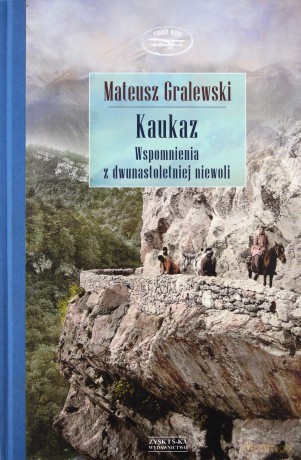 Kaukaz. Wspomnienia z dwunastoletniej niewoli - Mateusz Gralewski [KSIĄŻKA]