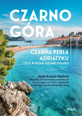 Czarnogóra. Czarna perła Adriatyku i życie w rytmie polako, polako - Anna Krause-Radović [KSIĄŻKA]