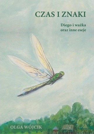 Czas i znaki. Diego i ważka oraz inne eseje - Olga Wójcik [KSIĄŻKA]
