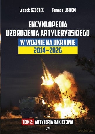 Encyklopedia uzbrojenia artyleryjskiego w wojnie na Ukrainie 2014-2026. Artyleria rakietowa - Lisiecki Tomasz, Szostek Leszek [KSIĄŻKA]