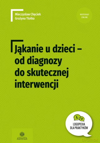 Jąkanie u dzieci od diagnozy do skutecznej interwencji Logopedia dla Praktyków - Mieczysław Chęciek, Grażyna Tlołka [KSIĄŻKA]