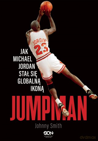 Jumpman. Jak Michael Jordan stał się globalną ikoną - Johnny Smith [KSIĄŻKA]