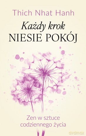 Każdy krok niesie pokój Zen w sztuce codziennego życia - Thich Nhat Hanh [KSIĄŻKA]