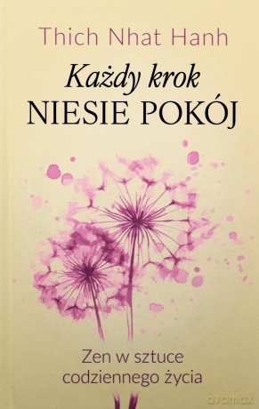 Każdy krok niesie pokój Zen w sztuce codziennego życia - Thich Nhat Hanh [KSIĄŻKA]