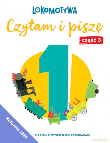 Lokomotywa 1 Czytam i piszę Ćwiczenia cz 3 EDYCJA 2026 - Małgorzata Dobrowolska, Barbara Szczawińska, Katarzyna Królikowska-Czarnota, Iwona Kulis, Marzena Pasternak, Katarzyna Rymar [KSIĄŻKA]