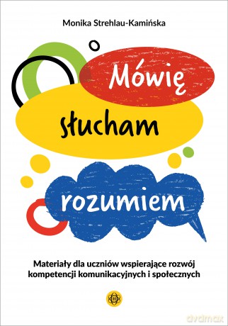 Mówię słucham rozumiem Materiały dla uczniów wspierające rozwój kompetencji komunikacyjnych i społecznych - Monika Strehlau-Kamińska [KSIĄŻKA]