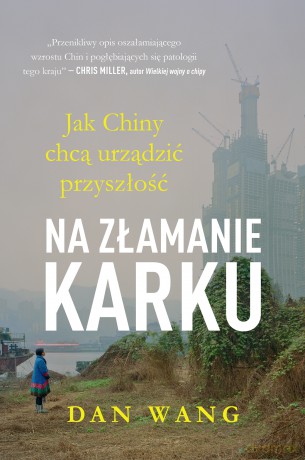 Na złamanie karku. Jak Chiny chcą urządzić przyszłość Dan Wang - Dan Wang [KSIĄŻKA]