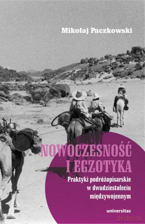 Nowoczesność i egzotyka. Praktyki podróżopisarskie w dwudziestoleciu międzywojennym - Mikołaj Paczkowski [KSIĄŻKA]