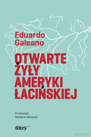 Otwarte żyły Ameryki Łacińskiej - Eduardo Galeano [KSIĄŻKA]
