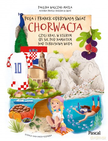 Pola i Franek odkrywają świat. Chorwacja, czyli kraj, w którym śpi się pod namiotem nad turkusową wodą - Paulina Walczak-Matla [KSIĄŻKA]
