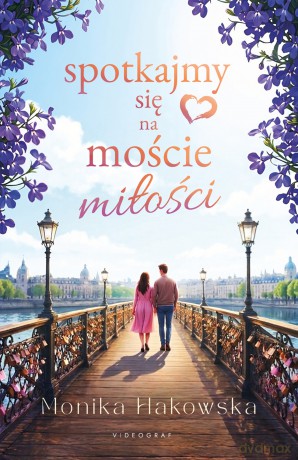 Spotkajmy się na moście miłości - Monika Hakowska [KSIĄŻKA]