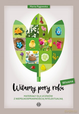 Witamy pory roku Wiosna Materiały dla uczniów z niepełnosprawnością intelektualną - Marta Pągowska [KSIĄŻKA]