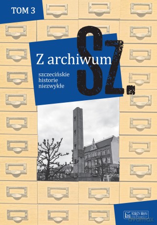 Z archiwum Sz. Szczecińskie historie niezwykłe (Tom 3) [KSIĄŻKA]