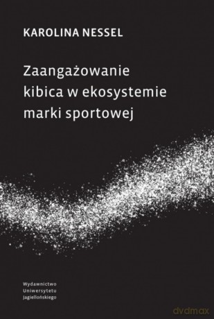 Zaangażowanie kibica w ekosystemie marki sportowej - Karolina Nessel [KSIĄŻKA]
