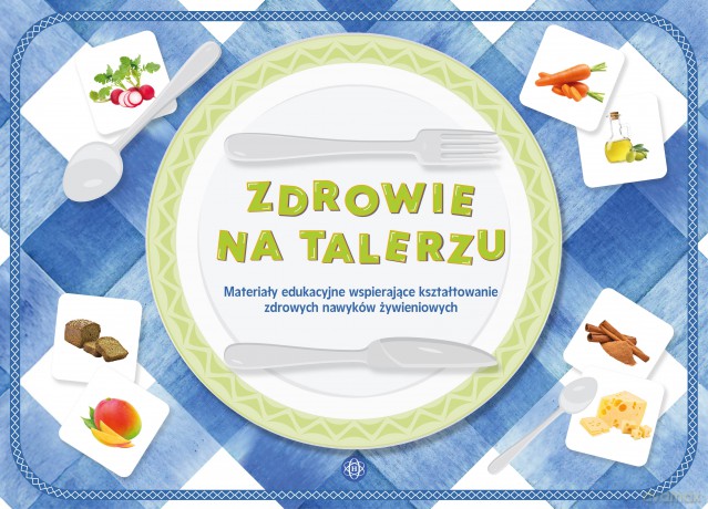 Zdrowie na talerzu Materiały edukacyjne wspierające kształtowanie zdrowych nawyków żywieniowych [KSIĄŻKA]
