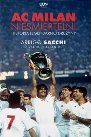 AC Milan. Nieśmiertelni - Arrigo Sacchi, Luigi Garlando [KSIĄŻKA]