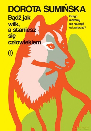 Bądź jak wilk, a staniesz się człowiekiem - Dorota Sumińska [KSIĄŻKA]