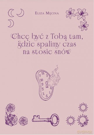 Chcę być z Tobą tam, gdzie spalimy czas na... - Eliza Męcina [KSIĄŻKA]