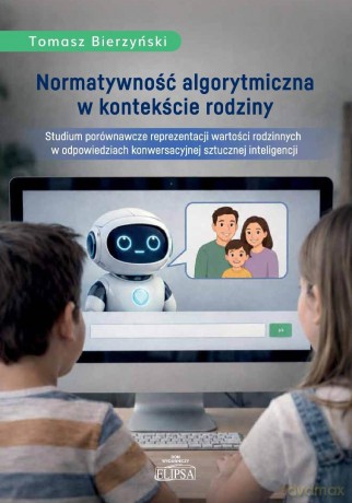 Normatywność algorytmiczna w kontekście rodziny - Tomasz Bierzyński [KSIĄŻKA]