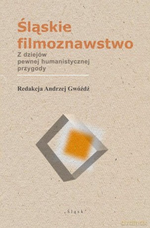 Śląskie filmoznawstwo. Z dziejów pewnej... - red. Andrzej Gwóźdź [KSIĄŻKA]