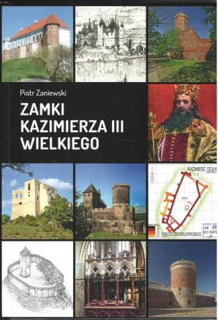 Zamki Kazimierza III Wielkiego - Piotr Zaniewski [KSIĄŻKA]