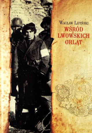 Wśród lwowskich Orląt - Wacław Lipiński [KSIĄŻKA]
