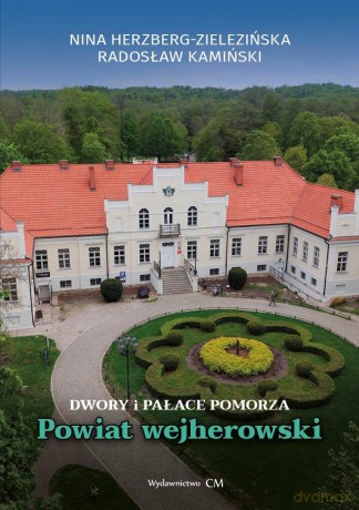 Dwory i pałace Pomorza. Powiat wejherowski - Nina Herzberg-Zielezińska, Radosław Kamiński [KSIĄŻKA]