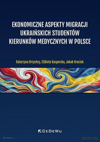 Ekonomiczne aspekty migracji ukraińskich... - Katarzyna Brzychcy, Elżbieta Kacperska, Jakub Kra [KSIĄŻKA]