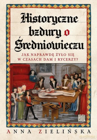 Historyczne bzdury o średniowieczu - Anna Zielińska [KSIĄŻKA]