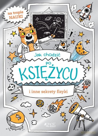Jak chodzić po Księżycu i inne sekrety fizyki - William Potter, Richard Watson [KSIĄŻKA]