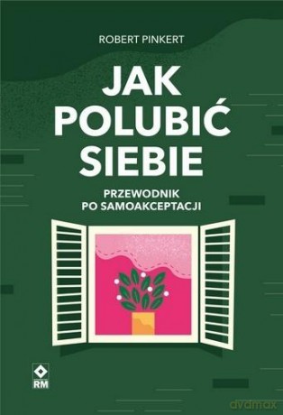 Jak polubić siebie Przewodnik po samoakceptacji - Robert Pinkert [KSIĄŻKA]