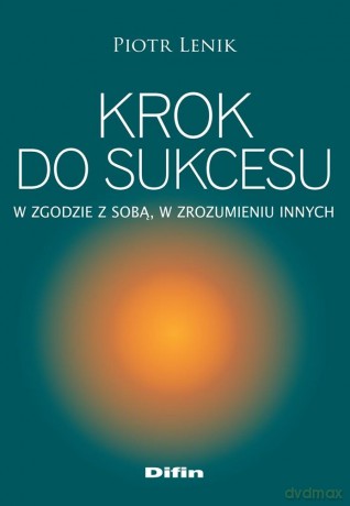 Krok do sukcesu. W zgodzie z sobą, w zrozumieniu - Piotr Lenik [KSIĄŻKA]