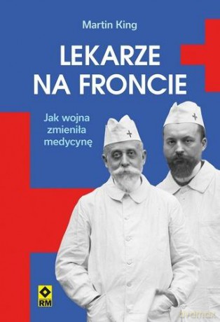 Lekarze na froncie Jak działania wojenne.. - Martin King [KSIĄŻKA]
