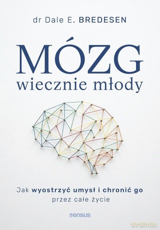 Mózg wiecznie młody. Jak wyostrzyć umysł... - Dale E. Bredesen [KSIĄŻKA]