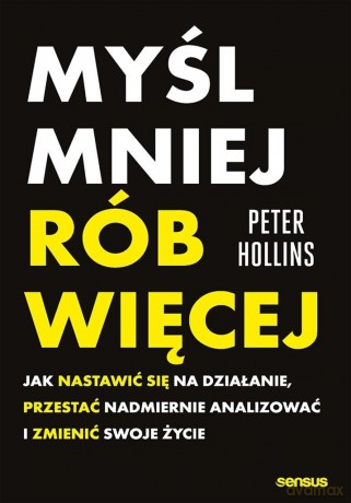 Myśl mniej, rób więcej. Jak nastawić się na... - Peter Hollins [KSIĄŻKA]