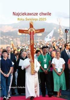 Najciekawsze chwile Roku Świętego 2025 - Grzegorz Gałązka [KSIĄŻKA]