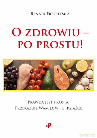 O zdrowiu - po prostu! - Renata Erechemla [KSIĄŻKA]
