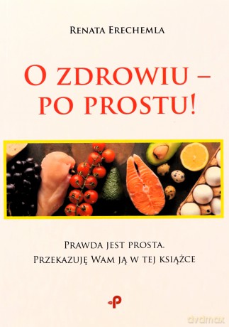 O zdrowiu - po prostu! - Renata Erechemla [KSIĄŻKA]