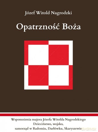 Opatrzność Boża. Wspomnienia majora Józefa... - Józef Witold Nagrodzki [KSIĄŻKA]