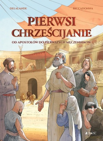 Pierwsi chrześcijanie. Od apostołów do - Arnaud Delalande, Andrea Riccadonna [KOMIKS]