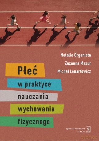 Płeć w praktyce nauczania wychowania fizycznego - Natalia Organista, Zuzanna Mazur, Michał Lenartow [KSIĄŻKA]
