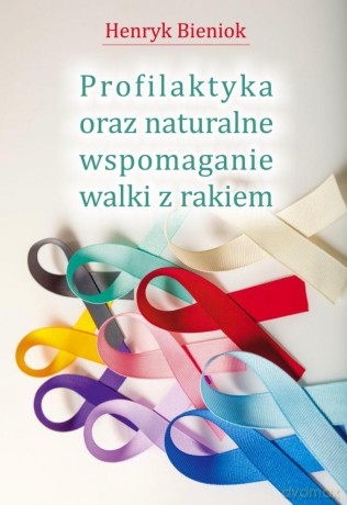 Profilaktyka oraz naturalne wspomaganie walki - Henryk Bieniok [KSIĄŻKA]