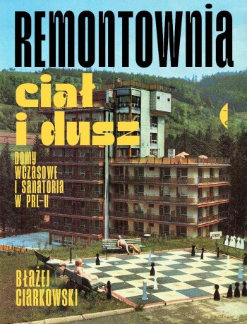 Remontownia ciał i dusz. Domy wczasowe - Błażej Ciarkowski [KSIĄŻKA]
