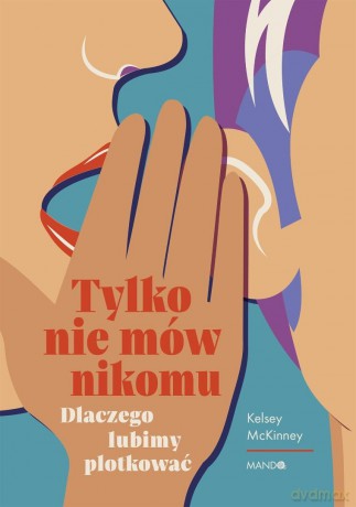Tylko nie mów nikomu. Dlaczego lubimy plotkować - Kelsey McKinney [KSIĄŻKA]