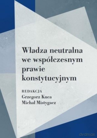 Władza neutralna we współczesnym prawie - red. Grzegorz Kuca, Michał Mistygacz [KSIĄŻKA]