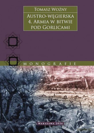 Austro-węgierska. Armia w bitwie pod Gorlicami (Tom 4) - Tomasz Woźny [KSIĄŻKA]