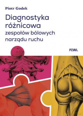 Diagnostyka różnicowa zespołów bólowych narządu ruchu. Badanie i wnioskowanie kliniczne - Piotr Godek [KSIĄŻKA]